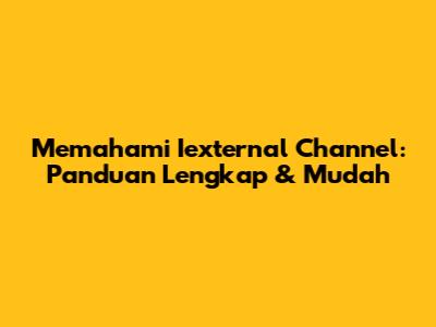 Memahami Iexternal Channel: Panduan Lengkap & Mudah