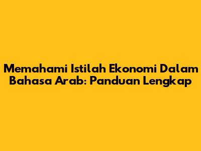Memahami Istilah Ekonomi Dalam Bahasa Arab: Panduan Lengkap