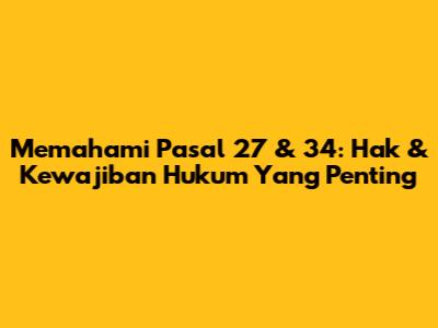 Memahami Pasal 27 & 34: Hak & Kewajiban Hukum Yang Penting