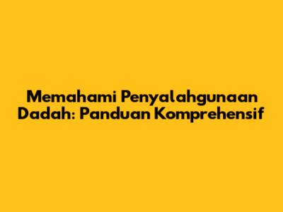 Memahami Penyalahgunaan Dadah: Panduan Komprehensif