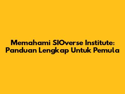Memahami SIOverse Institute: Panduan Lengkap Untuk Pemula