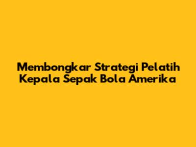 Membongkar Strategi Pelatih Kepala Sepak Bola Amerika