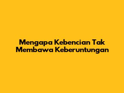Mengapa Kebencian Tak Membawa Keberuntungan