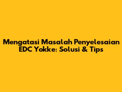 Mengatasi Masalah Penyelesaian EDC Yokke: Solusi & Tips
