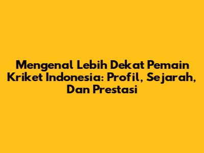 Mengenal Lebih Dekat Pemain Kriket Indonesia: Profil, Sejarah, Dan Prestasi