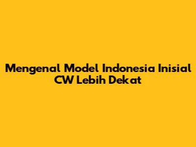 Mengenal Model Indonesia Inisial CW Lebih Dekat