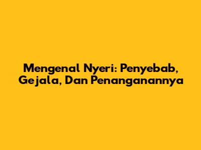 Mengenal Nyeri: Penyebab, Gejala, Dan Penanganannya