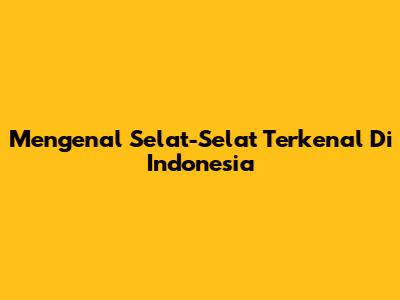 Mengenal Selat-Selat Terkenal Di Indonesia