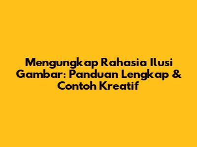 Mengungkap Rahasia Ilusi Gambar: Panduan Lengkap & Contoh Kreatif
