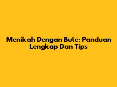 Menikah Dengan Bule: Panduan Lengkap Dan Tips