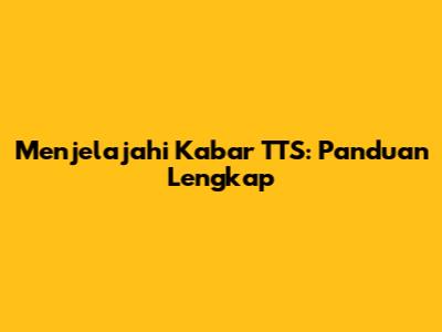 Menjelajahi Kabar TTS: Panduan Lengkap