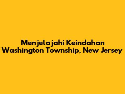 Menjelajahi Keindahan Washington Township, New Jersey