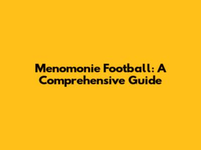 Menomonie Football: A Comprehensive Guide