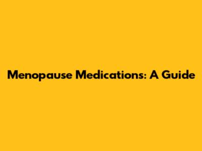 Menopause Medications: A Guide