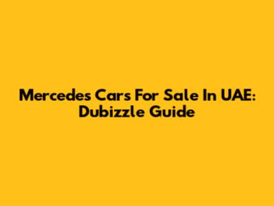 Mercedes Cars For Sale In UAE: Dubizzle Guide