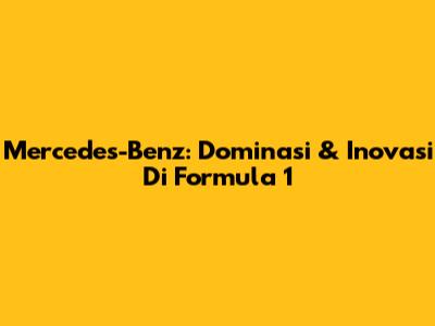 Mercedes-Benz: Dominasi & Inovasi Di Formula 1