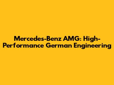 Mercedes-Benz AMG: High-Performance German Engineering