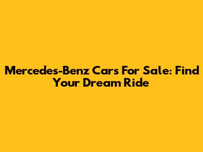 Mercedes-Benz Cars For Sale: Find Your Dream Ride