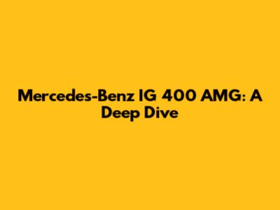 Mercedes-Benz IG 400 AMG: A Deep Dive