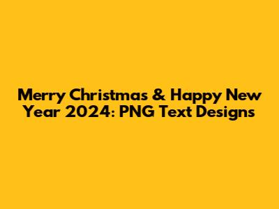 Merry Christmas & Happy New Year 2024: PNG Text Designs