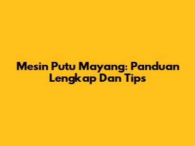Mesin Putu Mayang: Panduan Lengkap Dan Tips