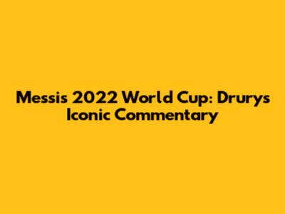 Messi's 2022 World Cup: Drury's Iconic Commentary