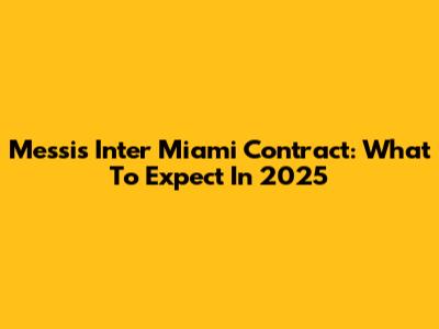 Messi's Inter Miami Contract: What To Expect In 2025