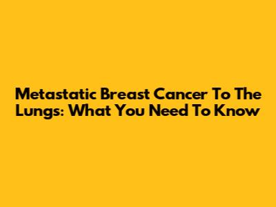 Metastatic Breast Cancer To The Lungs: What You Need To Know