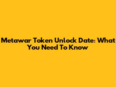 Metawar Token Unlock Date: What You Need To Know