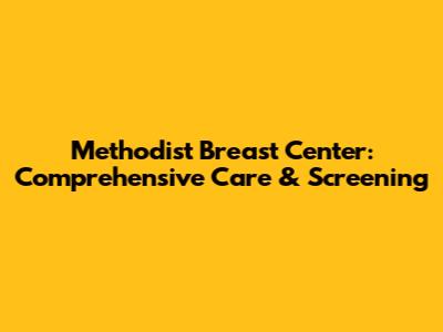 Methodist Breast Center: Comprehensive Care & Screening
