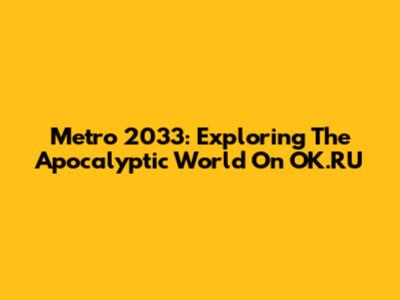 Metro 2033: Exploring The Apocalyptic World On OK.RU