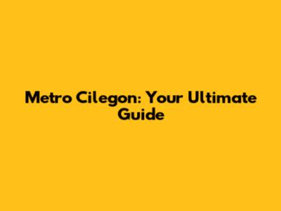 Metro Cilegon: Your Ultimate Guide