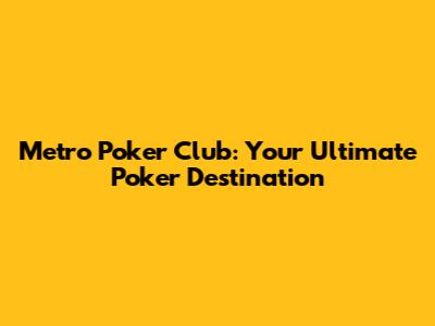 Metro Poker Club: Your Ultimate Poker Destination