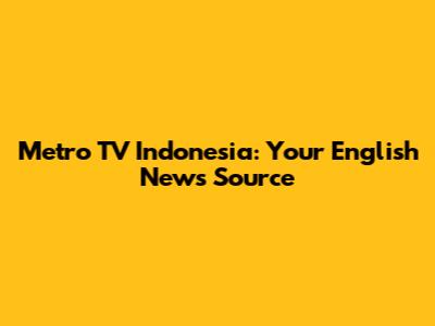 Metro TV Indonesia: Your English News Source