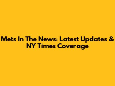 Mets In The News: Latest Updates & NY Times Coverage