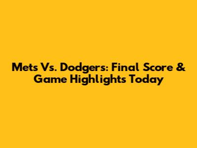 Mets Vs. Dodgers: Final Score & Game Highlights Today