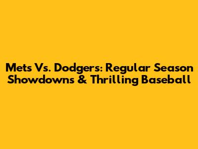 Mets Vs. Dodgers: Regular Season Showdowns & Thrilling Baseball