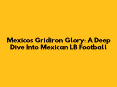 Mexico's Gridiron Glory: A Deep Dive Into Mexican LB Football