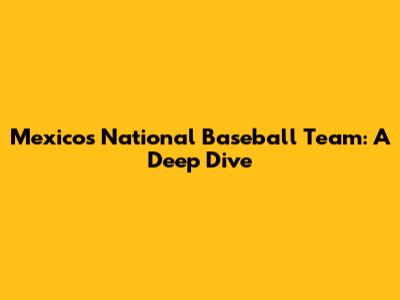 Mexico's National Baseball Team: A Deep Dive