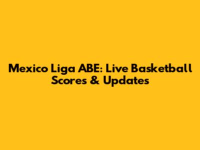 Mexico Liga ABE: Live Basketball Scores & Updates