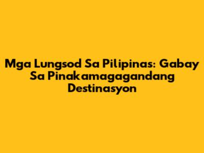 Mga Lungsod Sa Pilipinas: Gabay Sa Pinakamagagandang Destinasyon