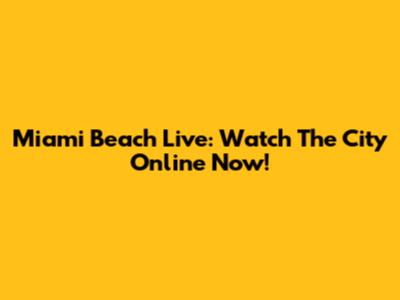 Miami Beach Live: Watch The City Online Now!