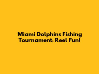 Miami Dolphins Fishing Tournament: Reel Fun!