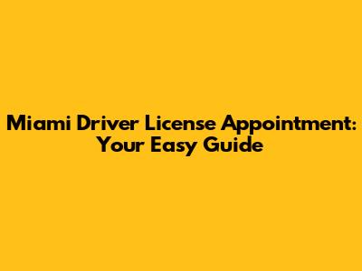 Miami Driver License Appointment: Your Easy Guide