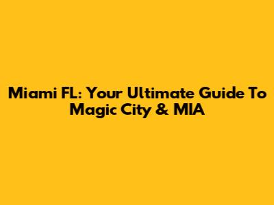 Miami FL: Your Ultimate Guide To Magic City & MIA