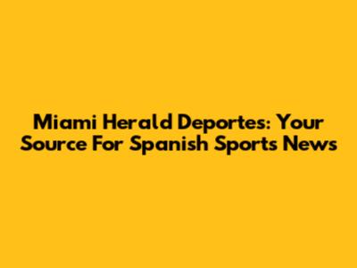 Miami Herald Deportes: Your Source For Spanish Sports News
