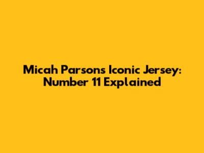 Micah Parsons' Iconic Jersey: Number 11 Explained