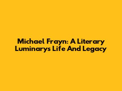 Michael Frayn: A Literary Luminary's Life And Legacy