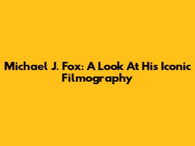 Michael J. Fox: A Look At His Iconic Filmography