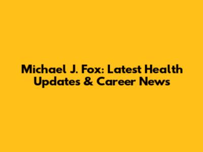 Michael J. Fox: Latest Health Updates & Career News